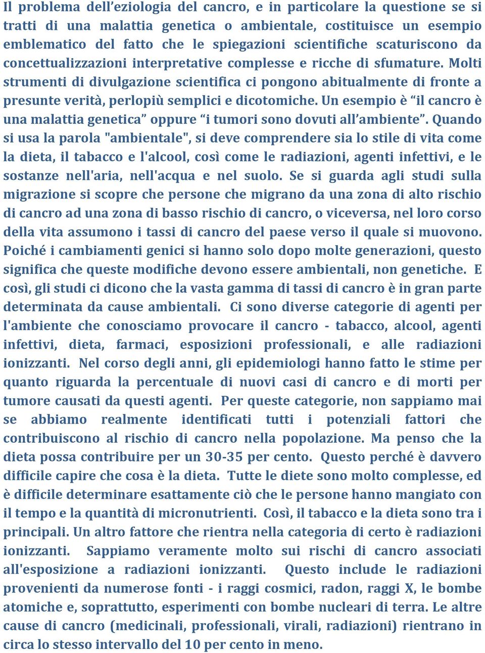 Molti strumenti di divulgazione scientifica ci pongono abitualmente di fronte a presunte verità, perlopiù semplici e dicotomiche.