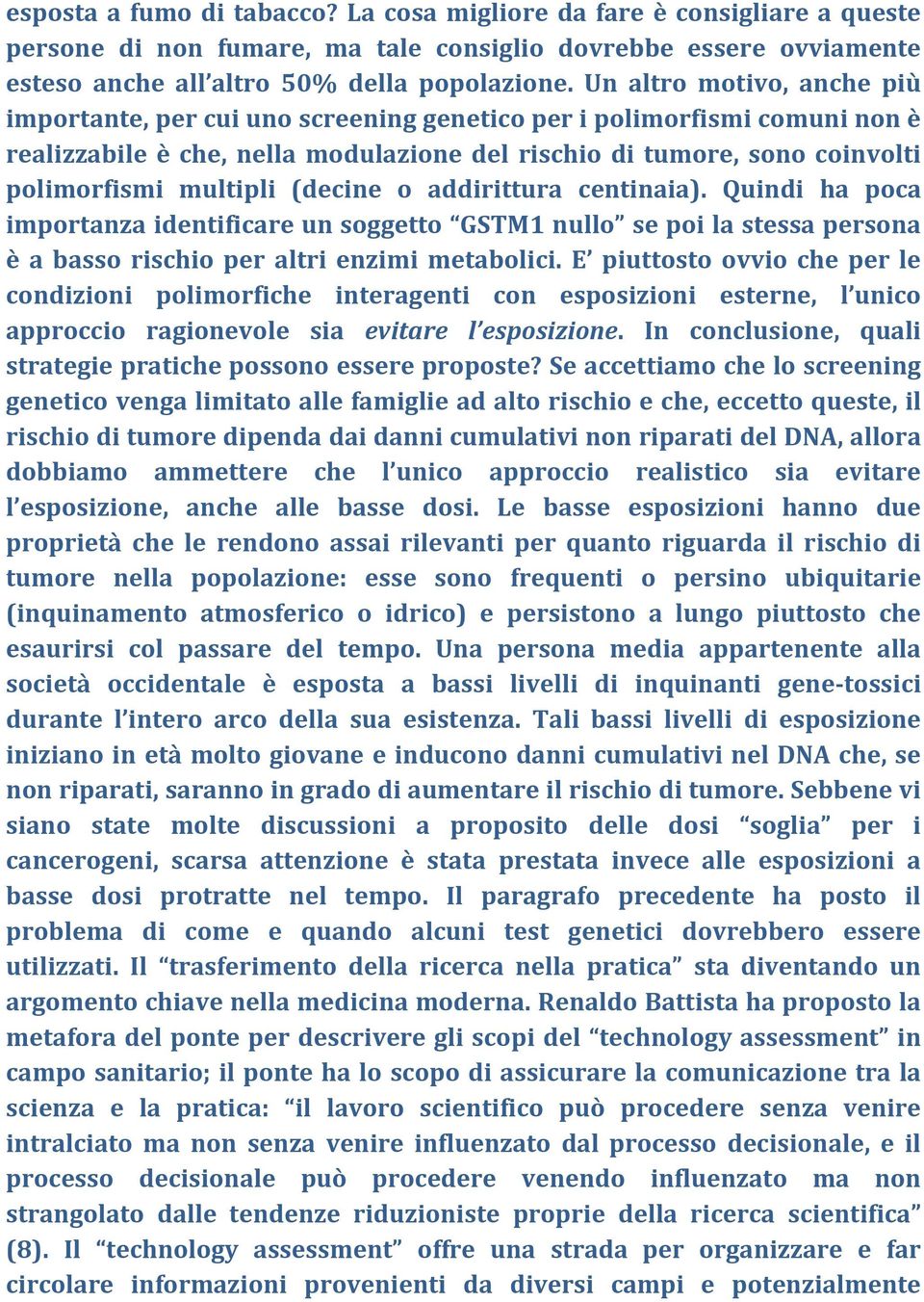 (decine o addirittura centinaia). Quindi ha poca importanza identificare un soggetto GSTM1 nullo se poi la stessa persona è a basso rischio per altri enzimi metabolici.