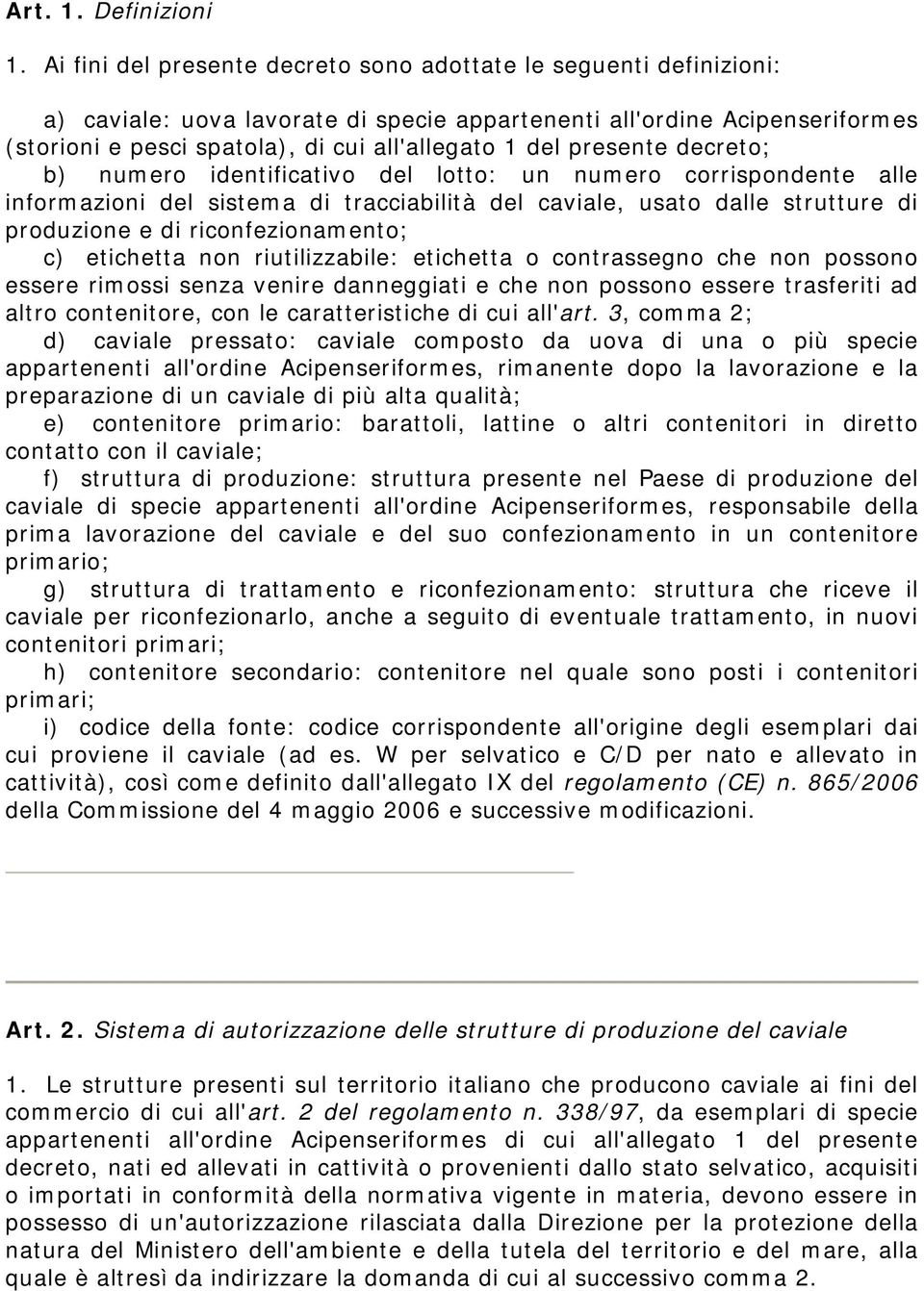 presente decreto; b) numero identificativo del lotto: un numero corrispondente alle informazioni del sistema di tracciabilità del caviale, usato dalle strutture di produzione e di riconfezionamento;