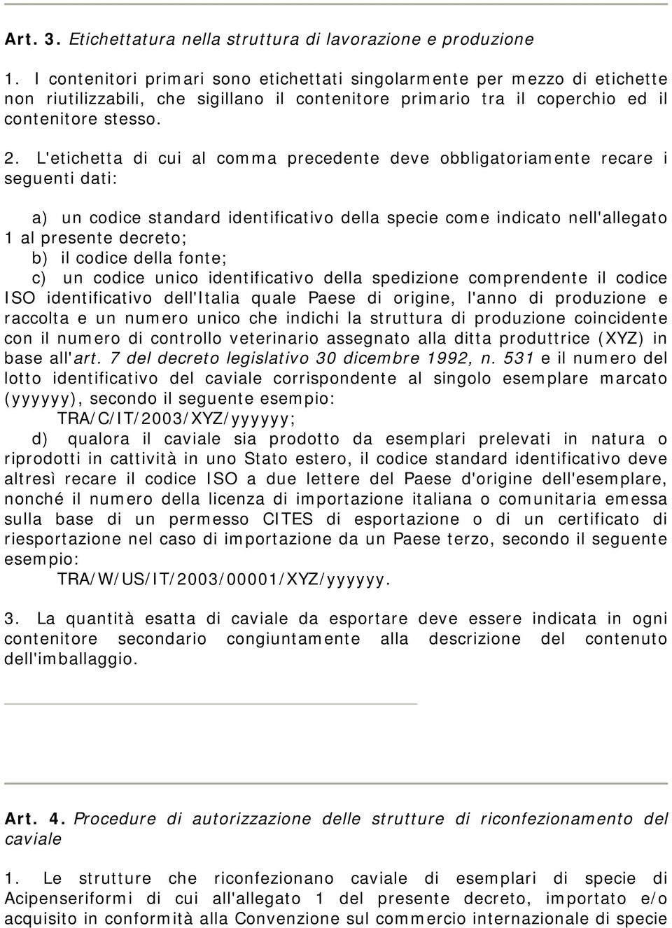 L'etichetta di cui al comma precedente deve obbligatoriamente recare i seguenti dati: a) un codice standard identificativo della specie come indicato nell'allegato 1 al presente decreto; b) il codice