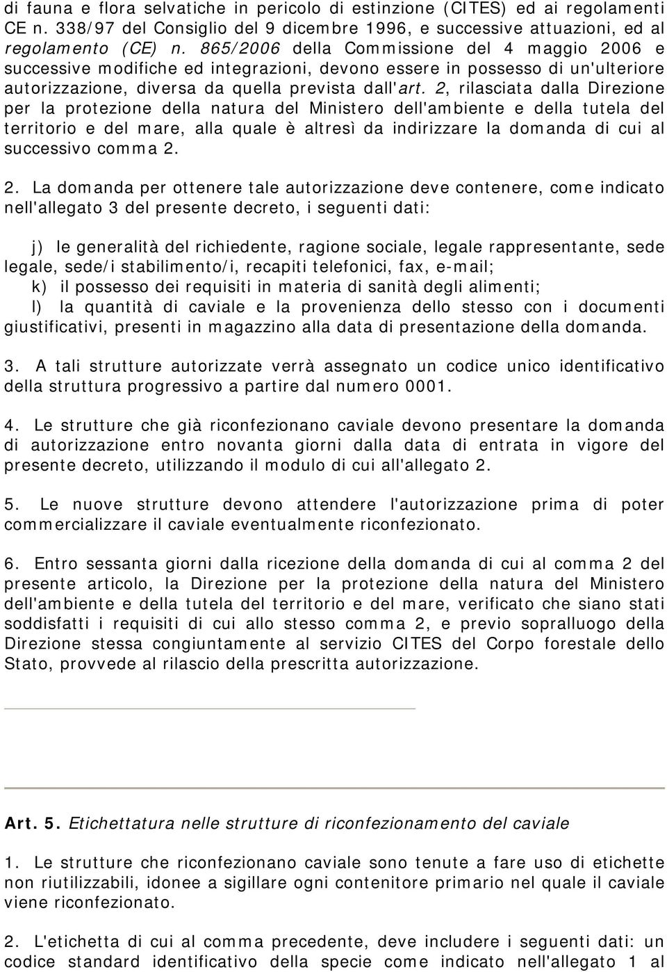 2, rilasciata dalla Direzione per la protezione della natura del Ministero dell'ambiente e della tutela del territorio e del mare, alla quale è altresì da indirizzare la domanda di cui al successivo