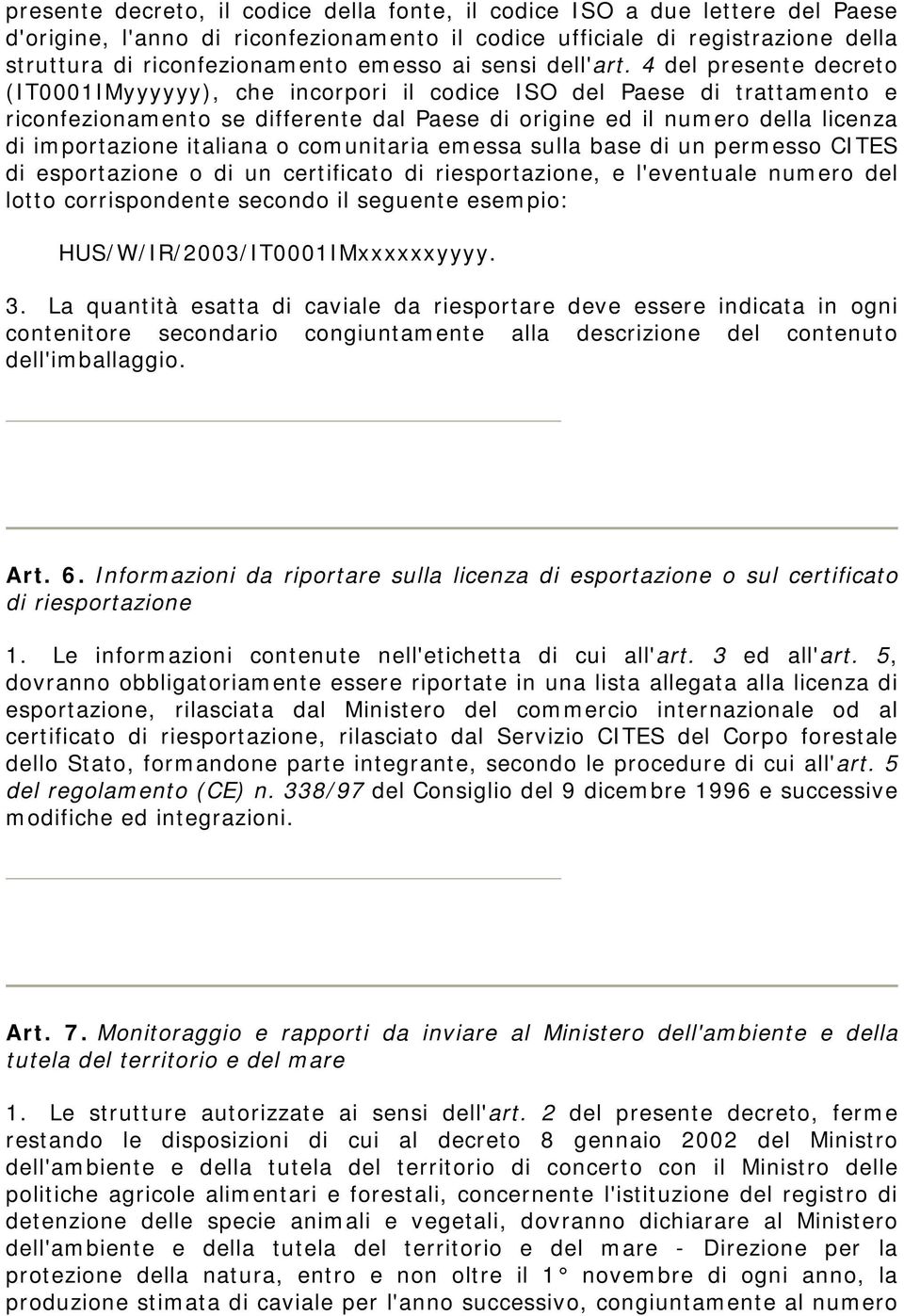 4 del presente decreto (IT0001IMyyyyyy), che incorpori il codice ISO del Paese di trattamento e riconfezionamento se differente dal Paese di origine ed il numero della licenza di importazione