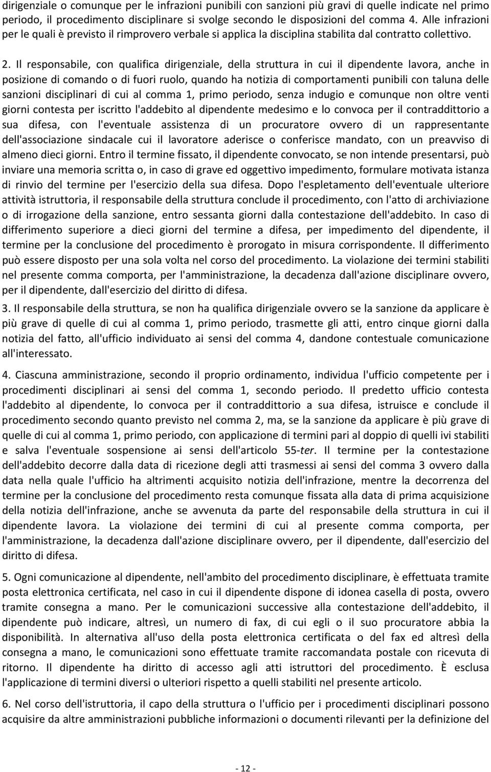 Il responsabile, con qualifica dirigenziale, della struttura in cui il dipendente lavora, anche in posizione di comando o di fuori ruolo, quando ha notizia di comportamenti punibili con taluna delle