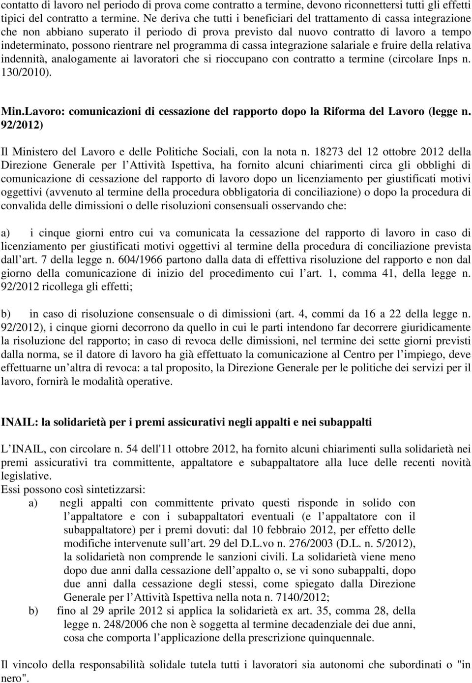 nel programma di cassa integrazione salariale e fruire della relativa indennità, analogamente ai lavoratori che si rioccupano con contratto a termine (circolare Inps n. 130/2010). Min.