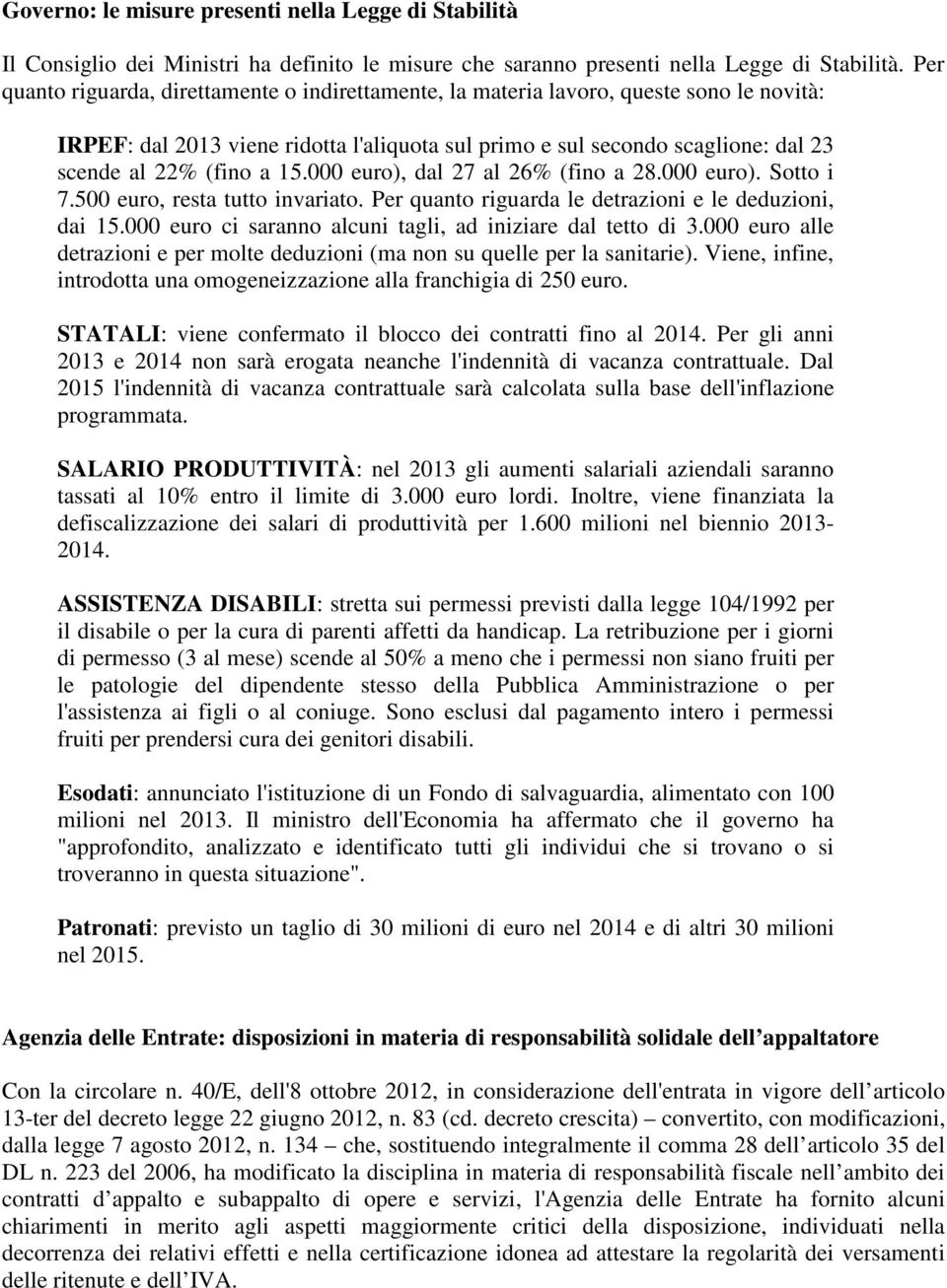 15.000 euro), dal 27 al 26% (fino a 28.000 euro). Sotto i 7.500 euro, resta tutto invariato. Per quanto riguarda le detrazioni e le deduzioni, dai 15.