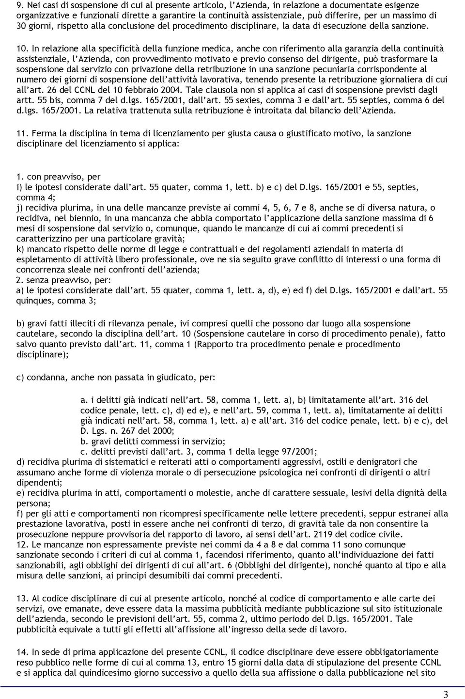 In relazione alla specificità della funzione medica, anche con riferimento alla garanzia della continuità assistenziale, l Azienda, con provvedimento motivato e previo consenso del dirigente, può