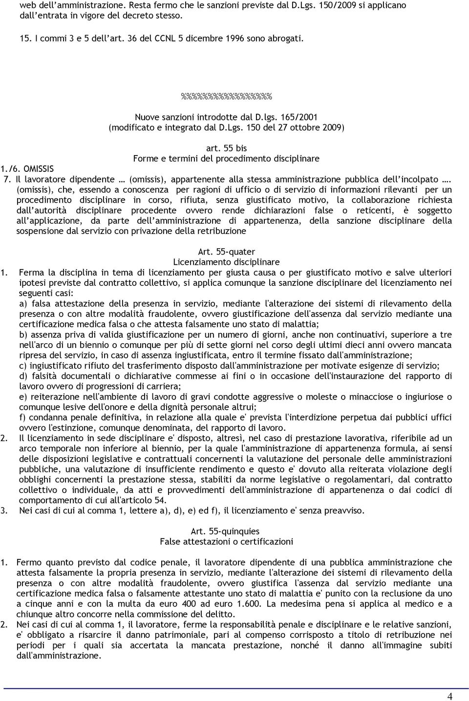 55 bis Forme e termini del procedimento disciplinare 1./6. OMISSIS 7. Il lavoratore dipendente (omissis), appartenente alla stessa amministrazione pubblica dell incolpato.