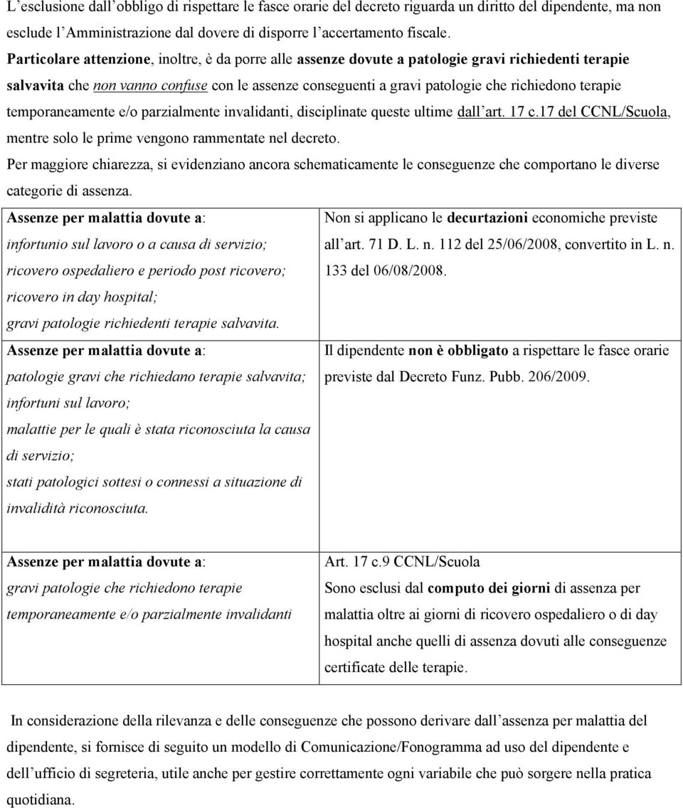 terapie temporaneamente e/o parzialmente invalidanti, disciplinate queste ultime dall art. 17 c.17 del CCNL/Scuola, mentre solo le prime vengono rammentate nel decreto.