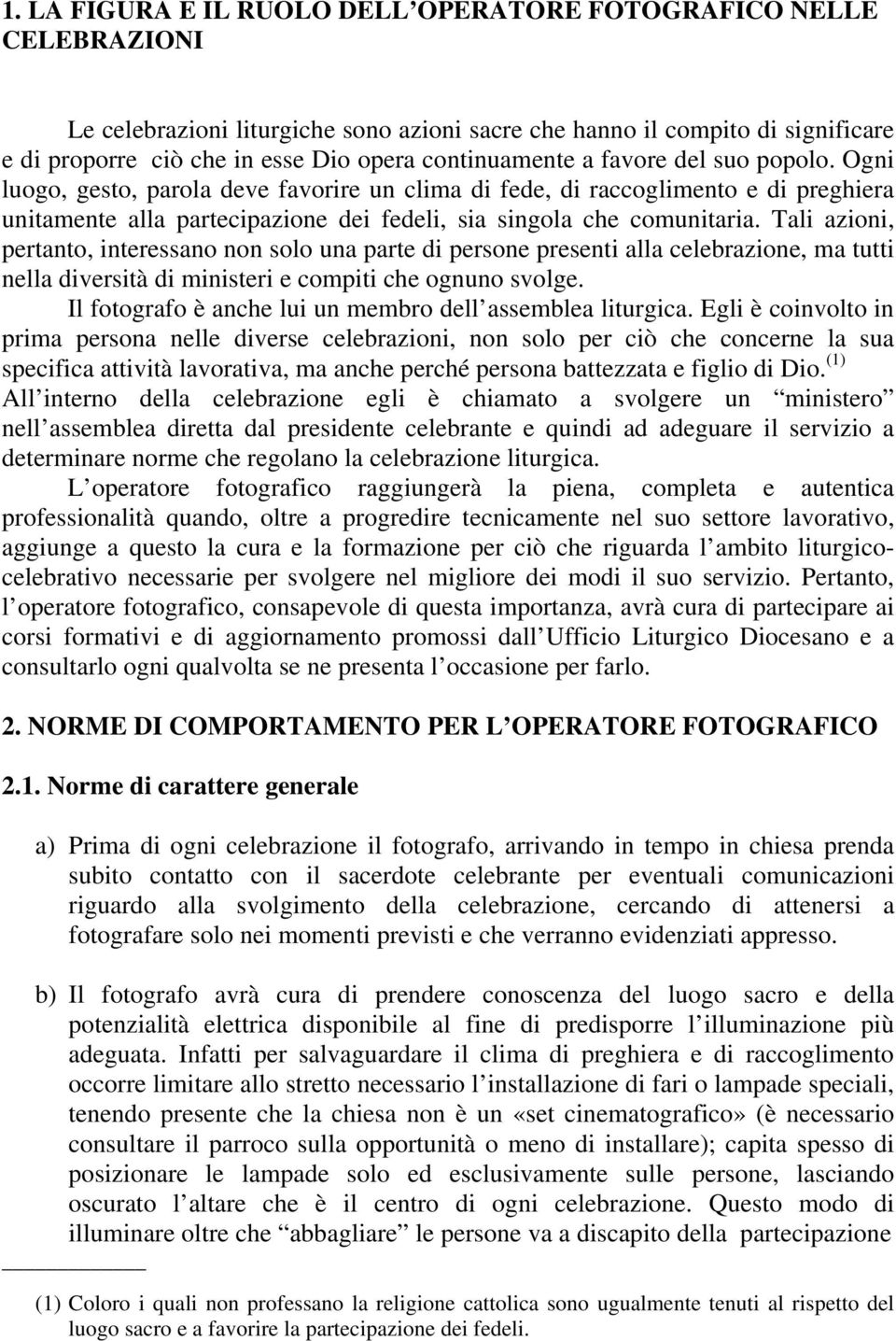 Tali azioni, pertanto, interessano non solo una parte di persone presenti alla celebrazione, ma tutti nella diversità di ministeri e compiti che ognuno svolge.