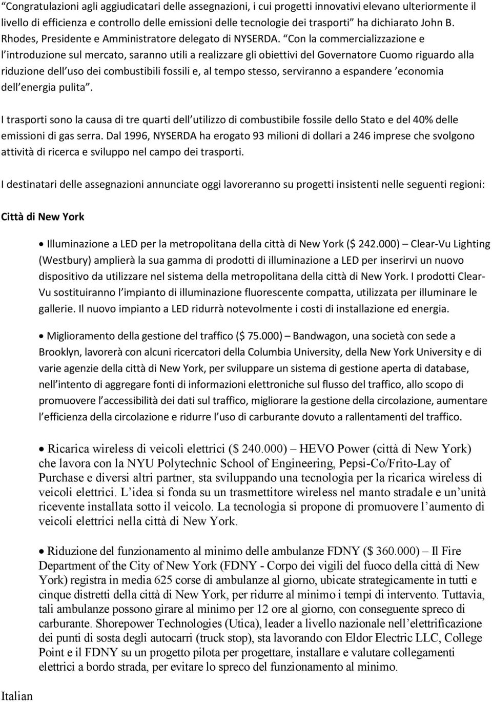 Con la commercializzazione e l introduzione sul mercato, saranno utili a realizzare gli obiettivi del Governatore Cuomo riguardo alla riduzione dell uso dei combustibili fossili e, al tempo stesso,