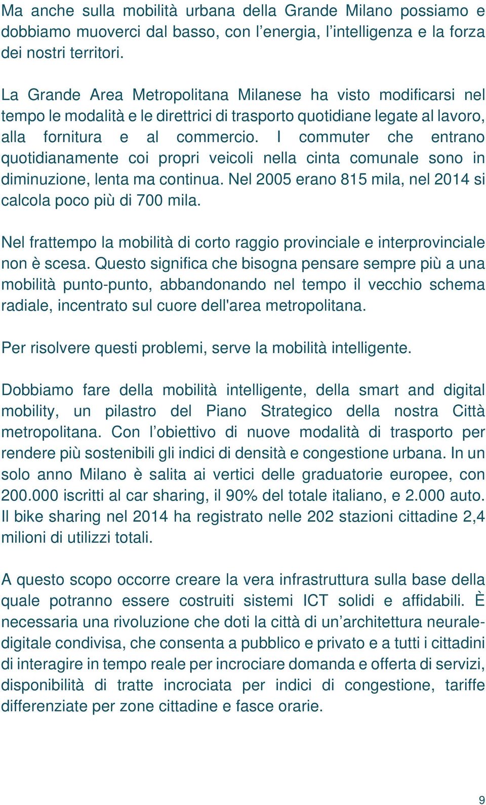 I commuter che entrano quotidianamente coi propri veicoli nella cinta comunale sono in diminuzione, lenta ma continua. Nel 2005 erano 815 mila, nel 2014 si calcola poco più di 700 mila.