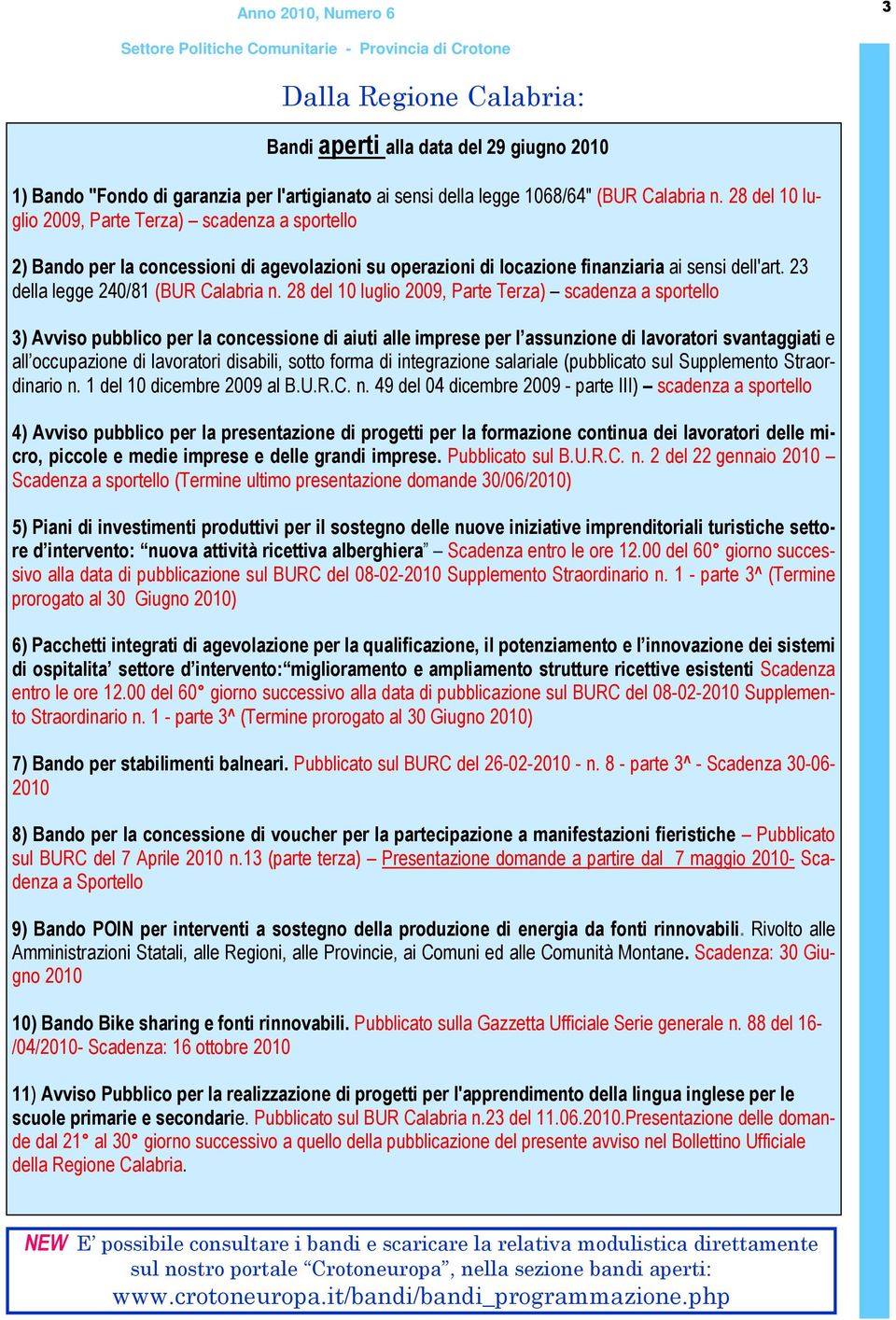 28 del 10 luglio 2009, Parte Terza) scadenza a sportello 3) Avviso pubblico per la concessione di aiuti alle imprese per l assunzione di lavoratori svantaggiati e all occupazione di lavoratori