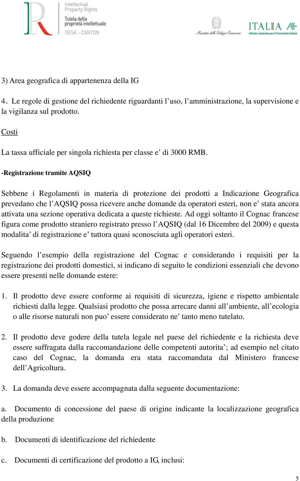 -Registrazione tramite AQSIQ Sebbene i Regolamenti in materia di protezione dei prodotti a Indicazione Geografica prevedano che l AQSIQ possa ricevere anche domande da operatori esteri, non e stata