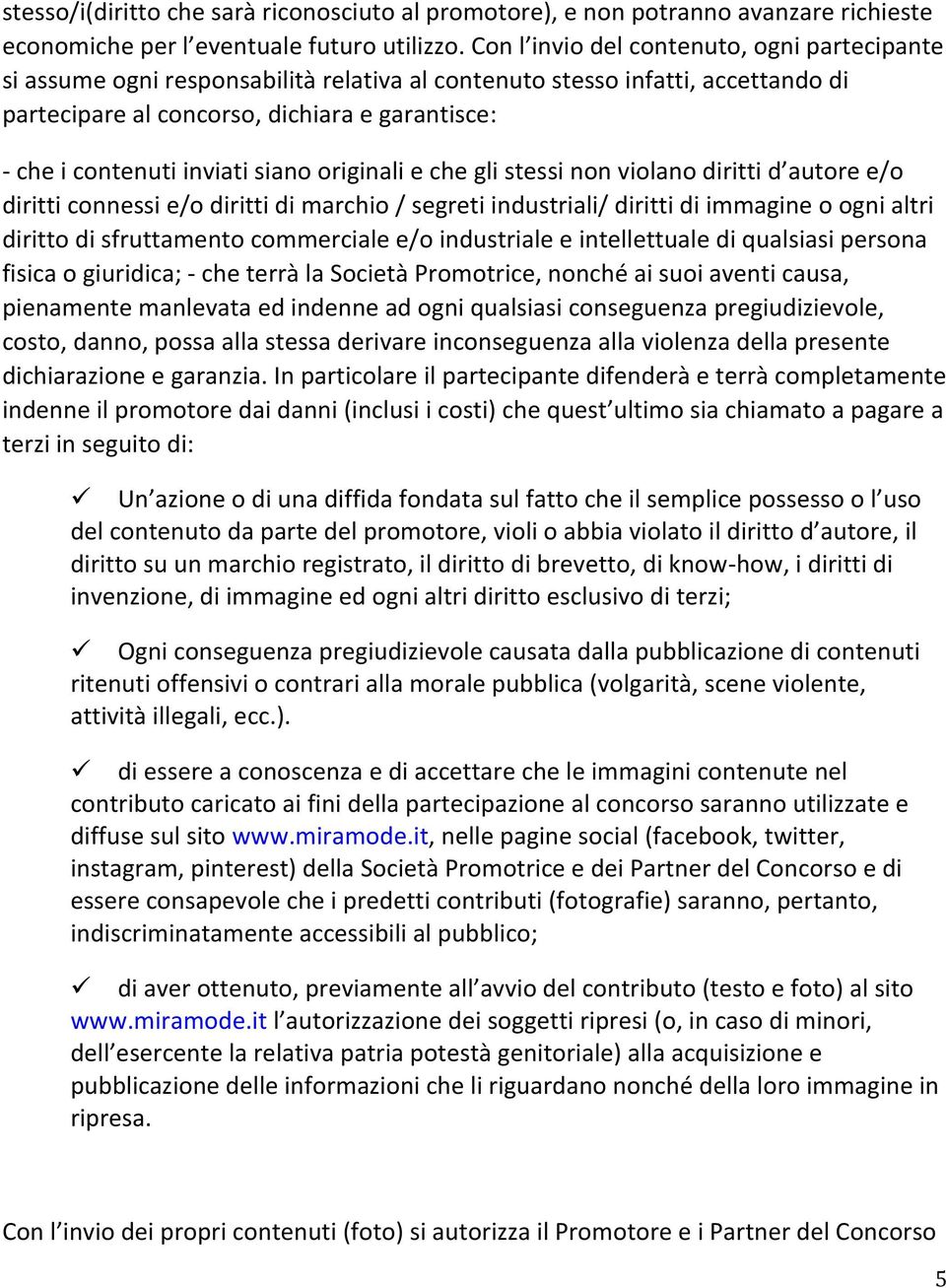 inviati siano originali e che gli stessi non violano diritti d autore e/o diritti connessi e/o diritti di marchio / segreti industriali/ diritti di immagine o ogni altri diritto di sfruttamento