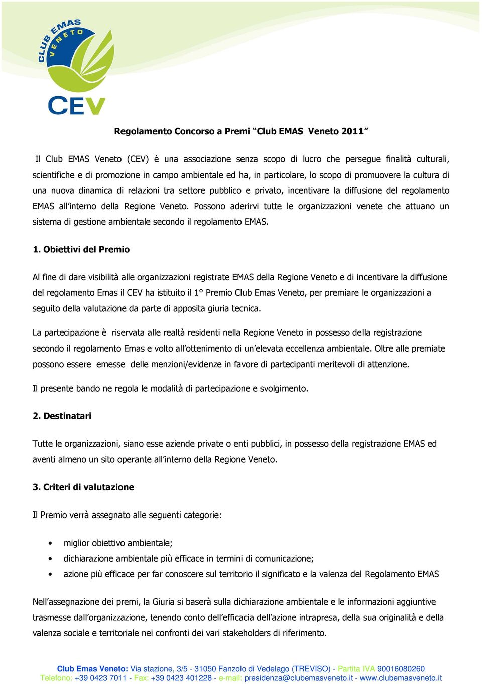 Veneto. Possono aderirvi tutte le organizzazioni venete che attuano un sistema di gestione ambientale secondo il regolamento EMAS. 1.