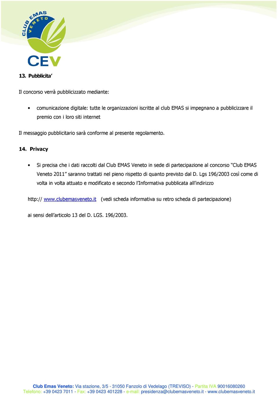 Privacy Si precisa che i dati raccolti dal Club EMAS Veneto in sede di partecipazione al concorso Club EMAS Veneto 2011 saranno trattati nel pieno rispetto di quanto