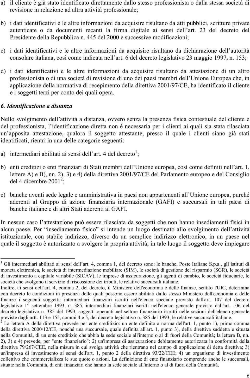 445 del 2000 e successive modificazioni; c) i dati identificativi e le altre informazioni da acquisire risultano da dichiarazione dell autorità consolare italiana, così come indicata nell art.