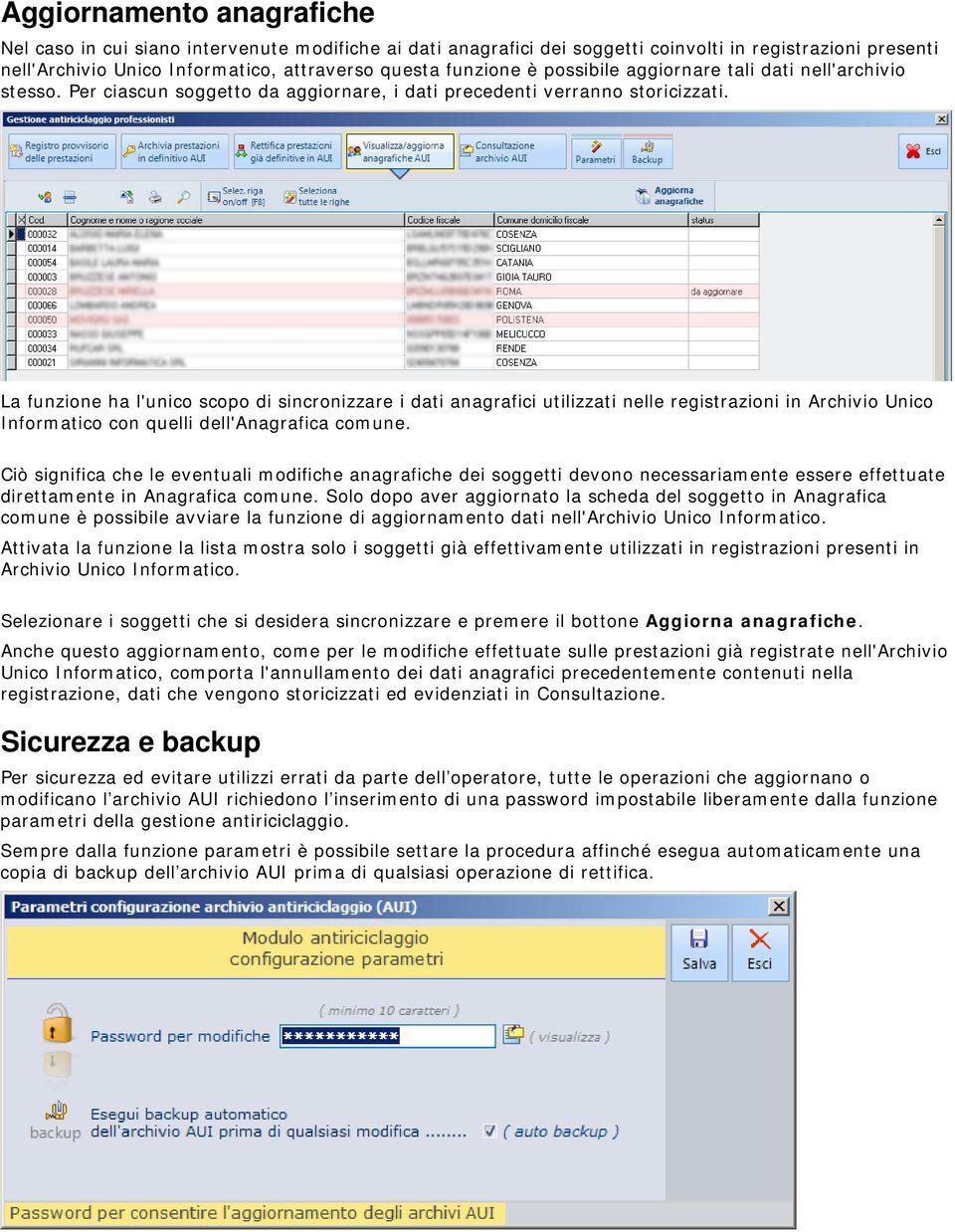 La funzione ha l'unico scopo di sincronizzare i dati anagrafici utilizzati nelle registrazioni in Archivio Unico Informatico con quelli dell'anagrafica comune.