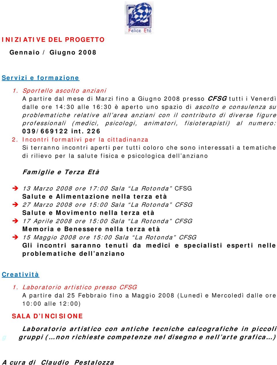 all area anziani con il contributo di diverse figure professionali (medici, psicologi, animatori, fisioterapisti) al numero: 039/669122 int. 226 2.