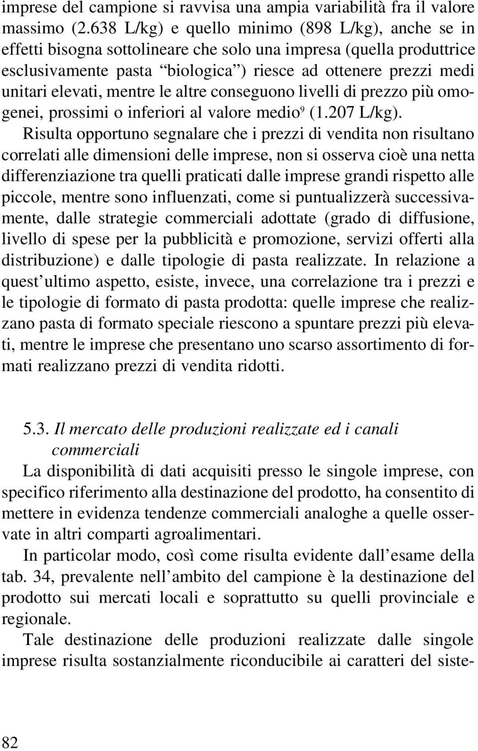 elevati, mentre le altre conseguono livelli di prezzo più omogenei, prossimi o inferiori al valore medio 9 (1.207 L/kg).