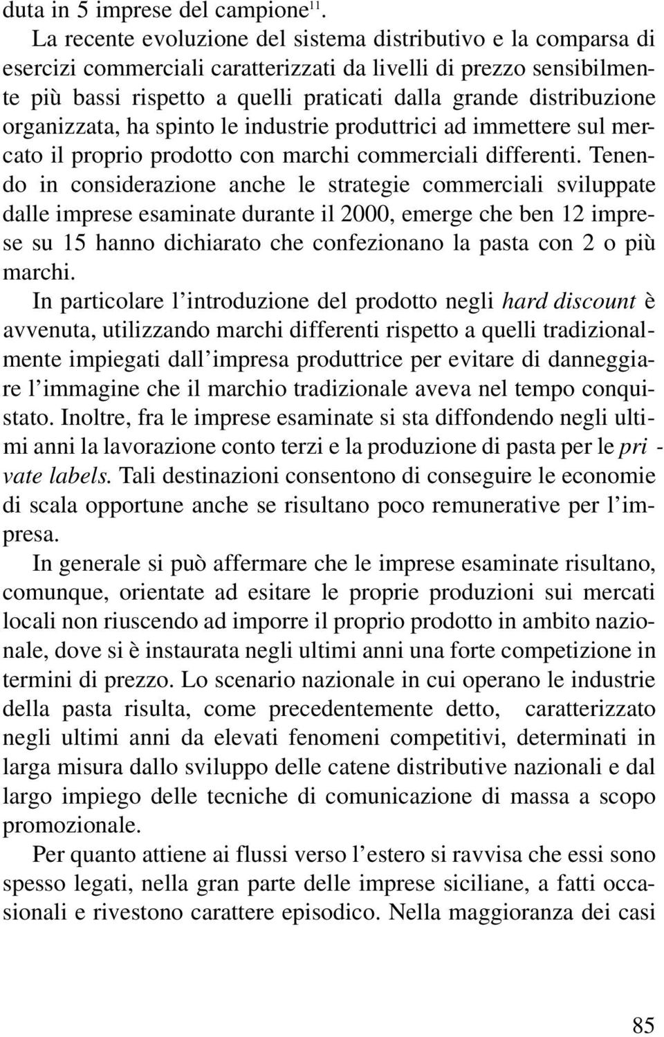 organizzata, ha spinto le industrie produttrici ad immettere sul mercato il proprio prodotto con marchi commerciali differenti.