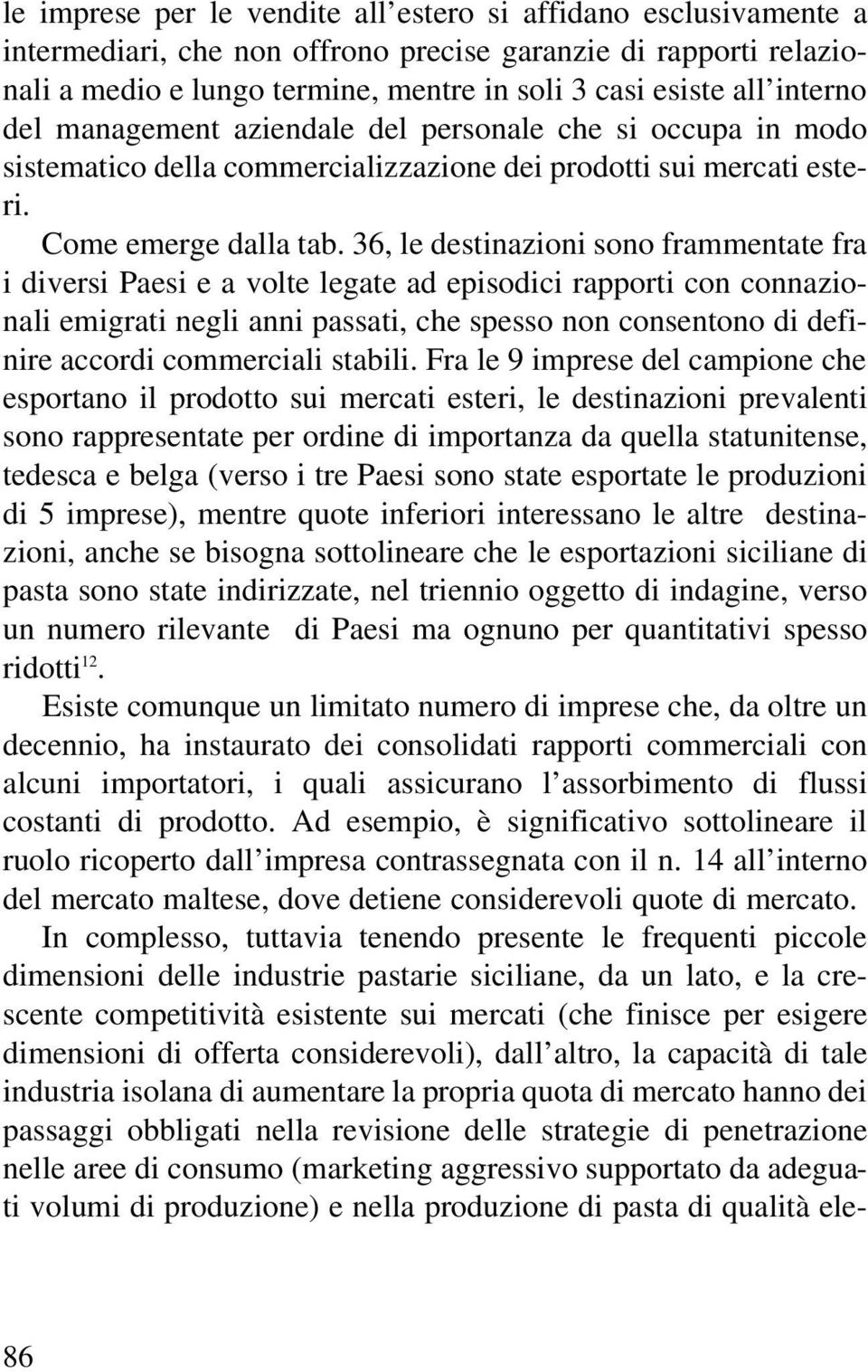 36, le destinazioni sono frammentate fra i diversi Paesi e a volte legate ad episodici rapporti con connazionali emigrati negli anni passati, che spesso non consentono di definire accordi commerciali