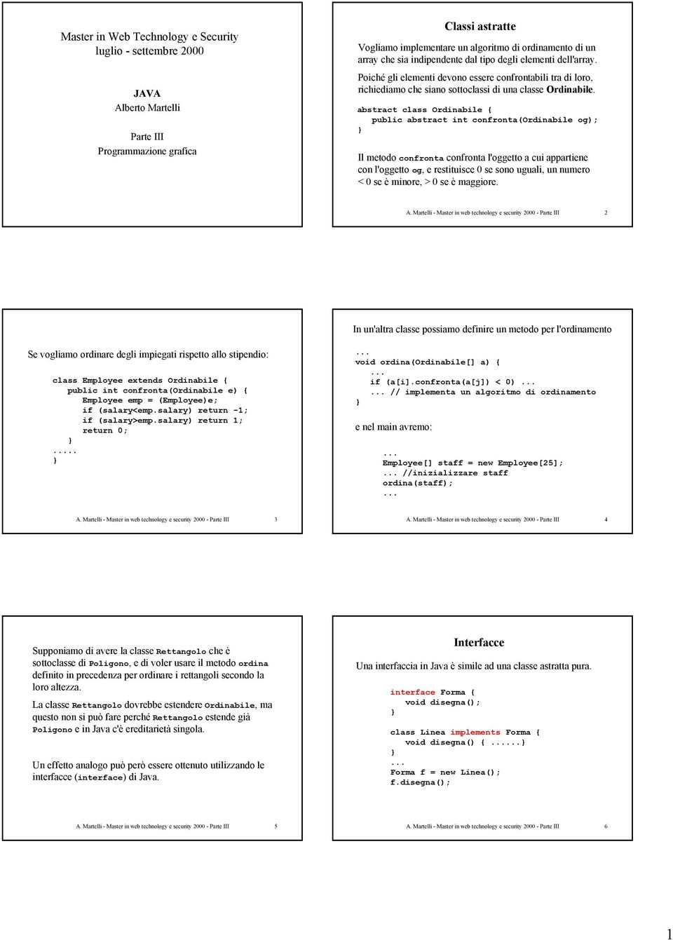 abstract class Ordinabile { public abstract int confronta(ordinabile og); Il metodo confronta confronta l'oggetto a cui appartiene con l'oggetto og, e restituisce 0 se sono uguali, un numero < 0 se è