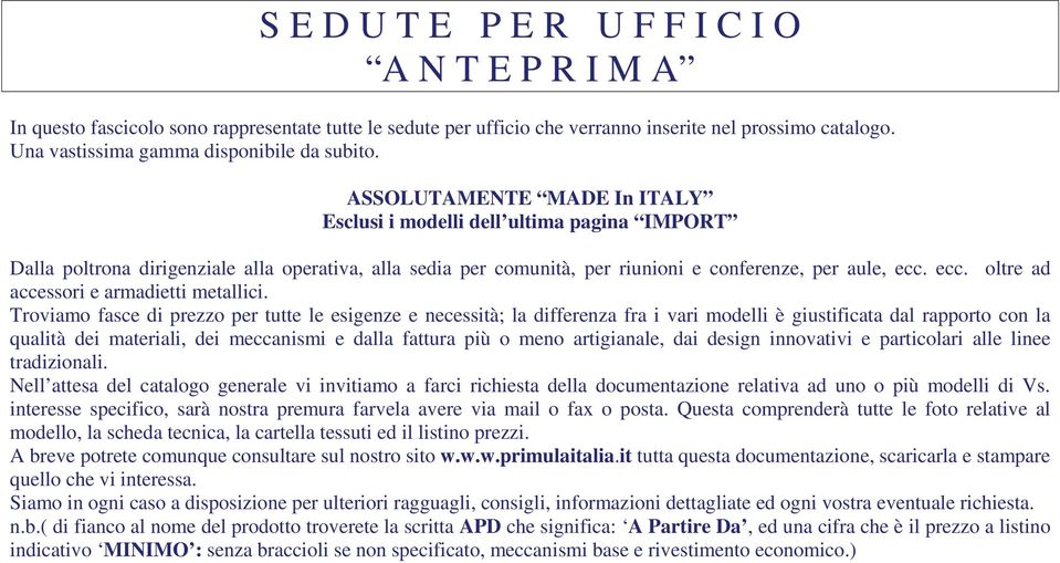 ASSOLUTAMENTE MADE In ITALY Esclusi i modelli dell ultima pagina IMPORT Dalla poltrona dirigenziale alla operativa, alla sedia per comunità, per riunioni e conferenze, per aule, ecc.