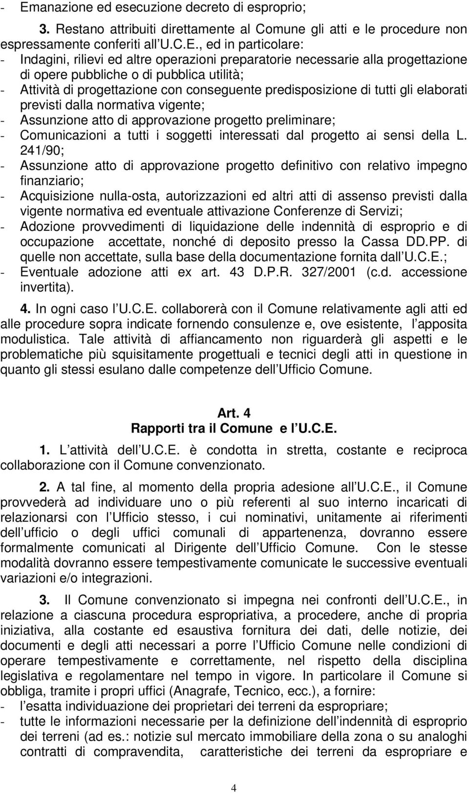 normativa vigente; - Assunzione atto di approvazione progetto preliminare; - Comunicazioni a tutti i soggetti interessati dal progetto ai sensi della L.