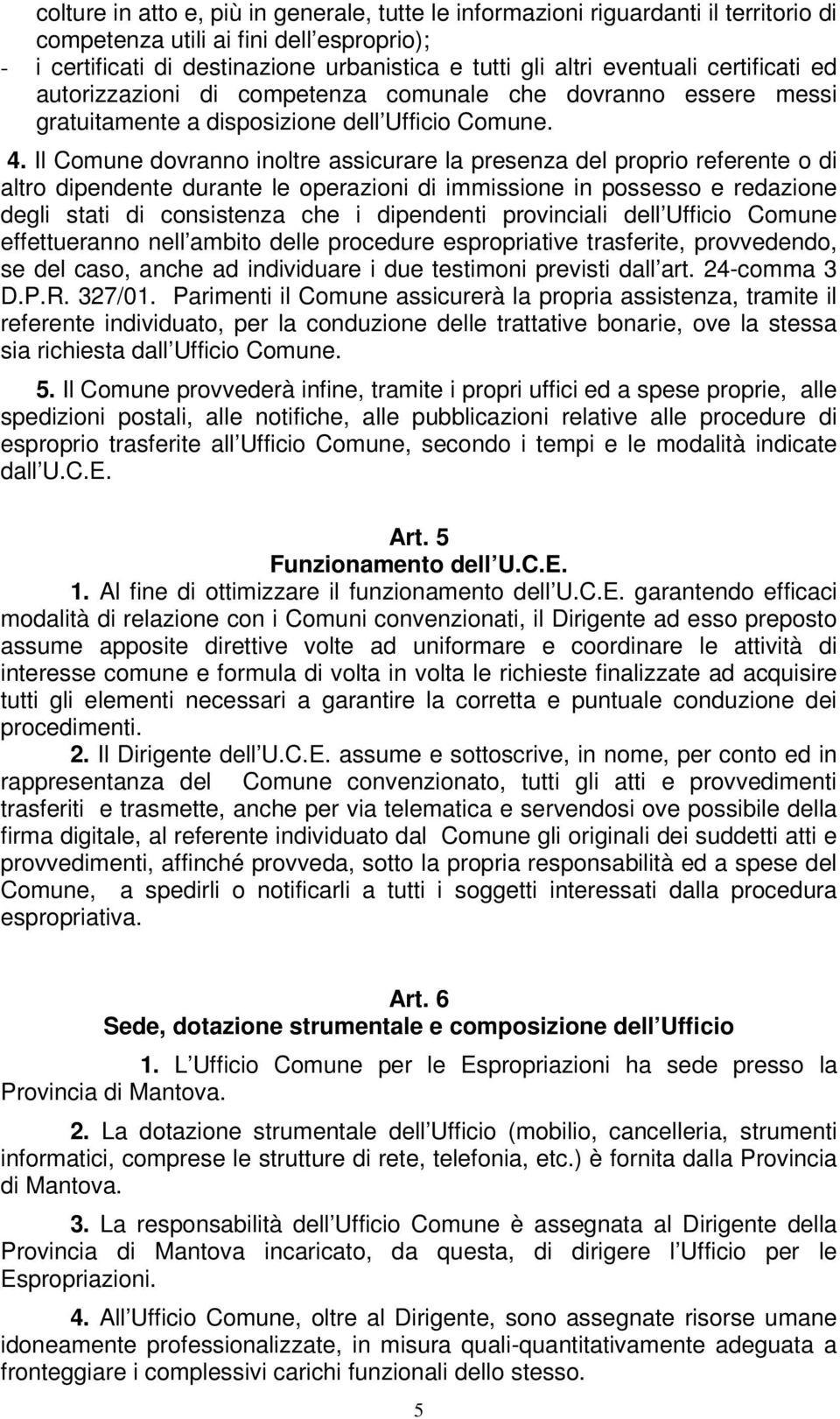 Il Comune dovranno inoltre assicurare la presenza del proprio referente o di altro dipendente durante le operazioni di immissione in possesso e redazione degli stati di consistenza che i dipendenti