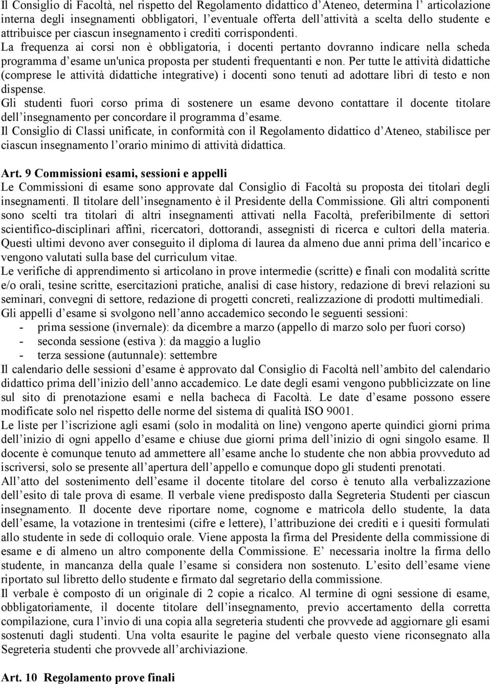 La frequenza ai corsi non è obbligatoria, i docenti pertanto dovranno indicare nella scheda programma d esame un'unica proposta per studenti frequentanti e non.