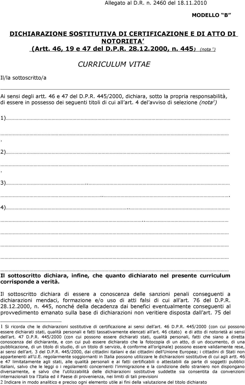 4 del avviso di selezione (nota 2 ) 1). 2)... 3)..... 4).... Il sottoscritto dichiara, infine, che quanto dichiarato nel presente curriculum corrisponde a verità.