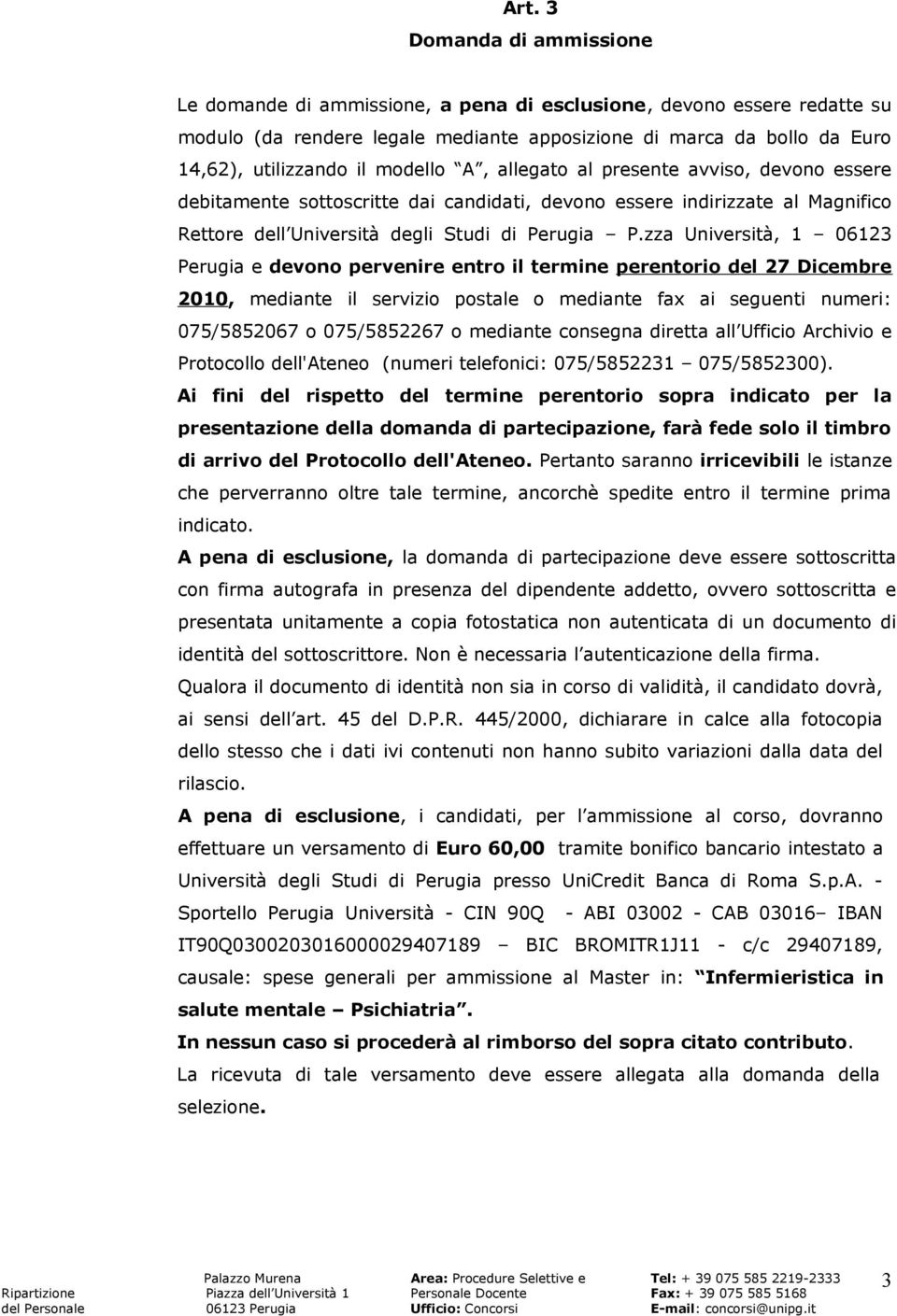 zza Università, 1 06123 Perugia e devono pervenire entro il termine perentorio del 27 Dicembre 2010, mediante il servizio postale o mediante fax ai seguenti numeri: 075/5852067 o 075/5852267 o