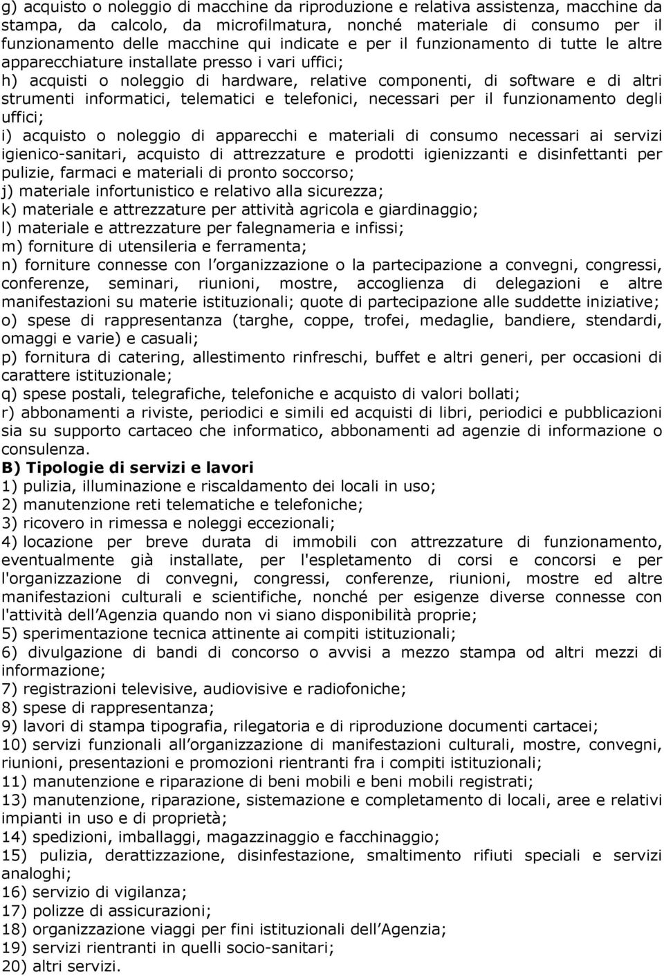 informatici, telematici e telefonici, necessari per il funzionamento degli uffici; i) acquisto o noleggio di apparecchi e materiali di consumo necessari ai servizi igienico-sanitari, acquisto di