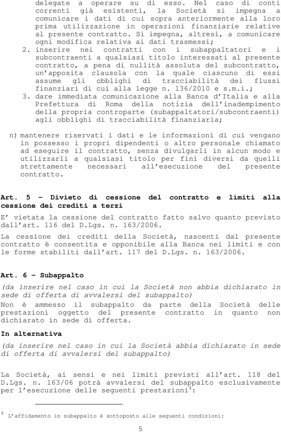 Si impegna, altresì, a comunicare ogni modifica relativa ai dati trasmessi; 2.