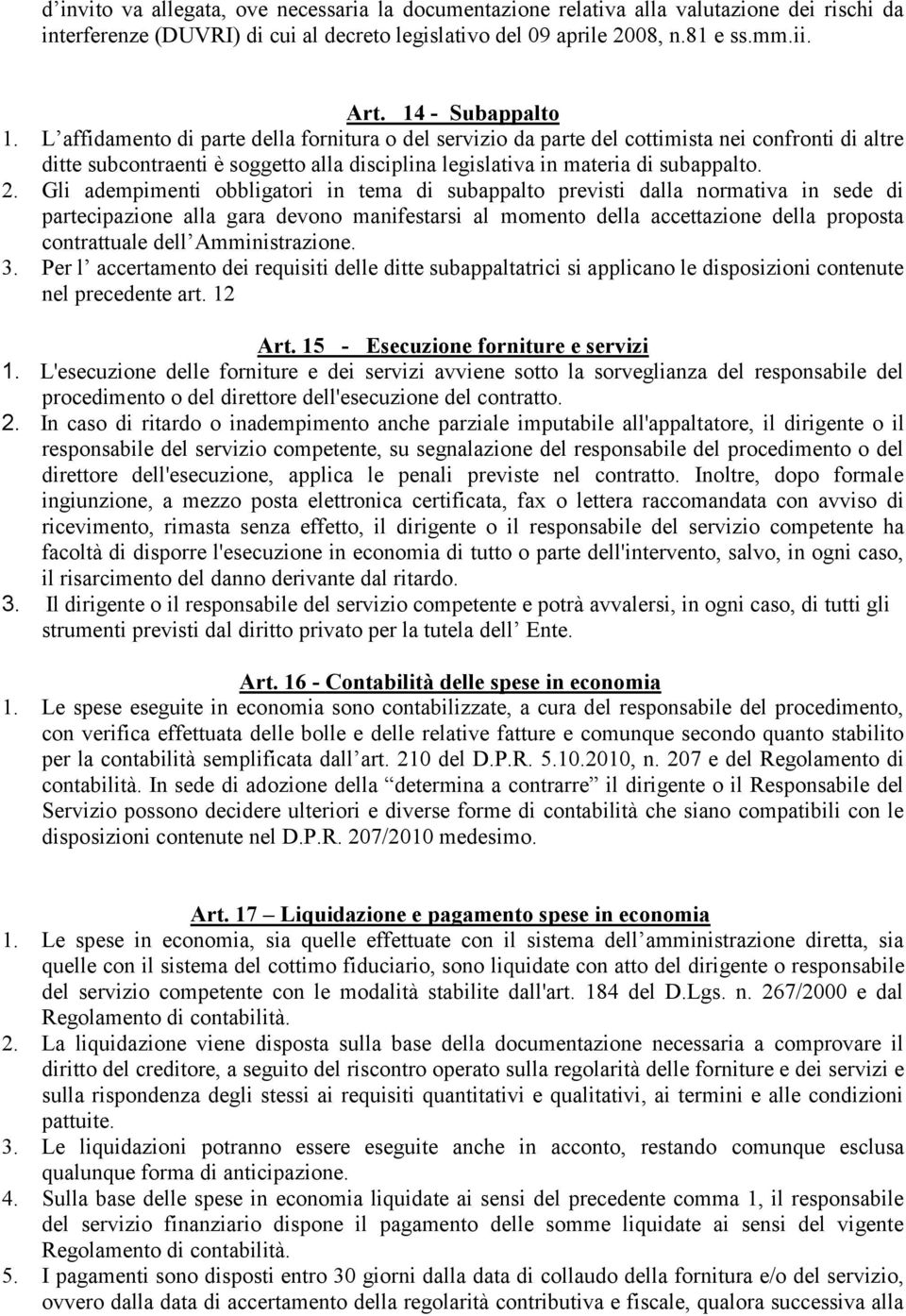 L affidamento di parte della fornitura o del servizio da parte del cottimista nei confronti di altre ditte subcontraenti è soggetto alla disciplina legislativa in materia di subappalto. 2.