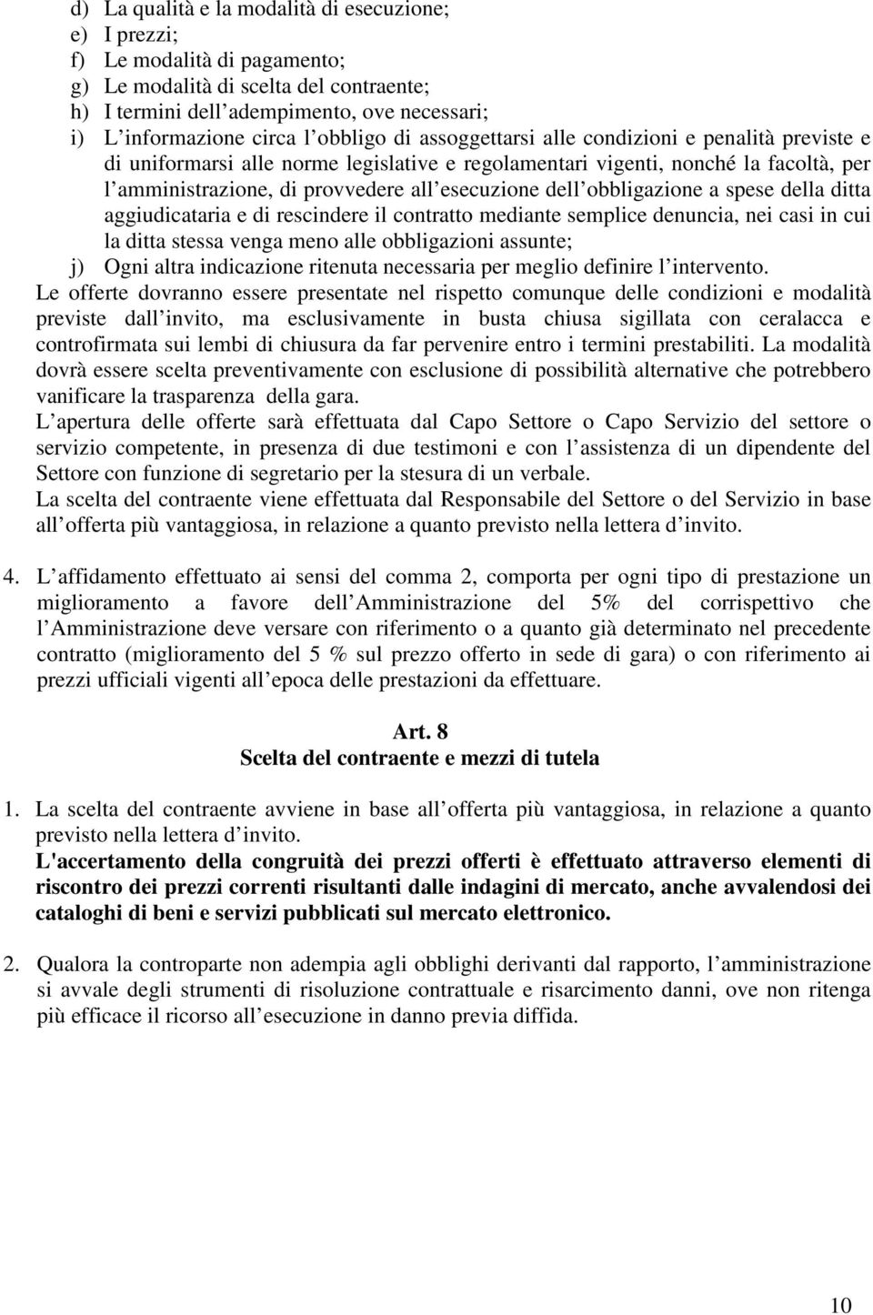 dell obbligazione a spese della ditta aggiudicataria e di rescindere il contratto mediante semplice denuncia, nei casi in cui la ditta stessa venga meno alle obbligazioni assunte; j) Ogni altra