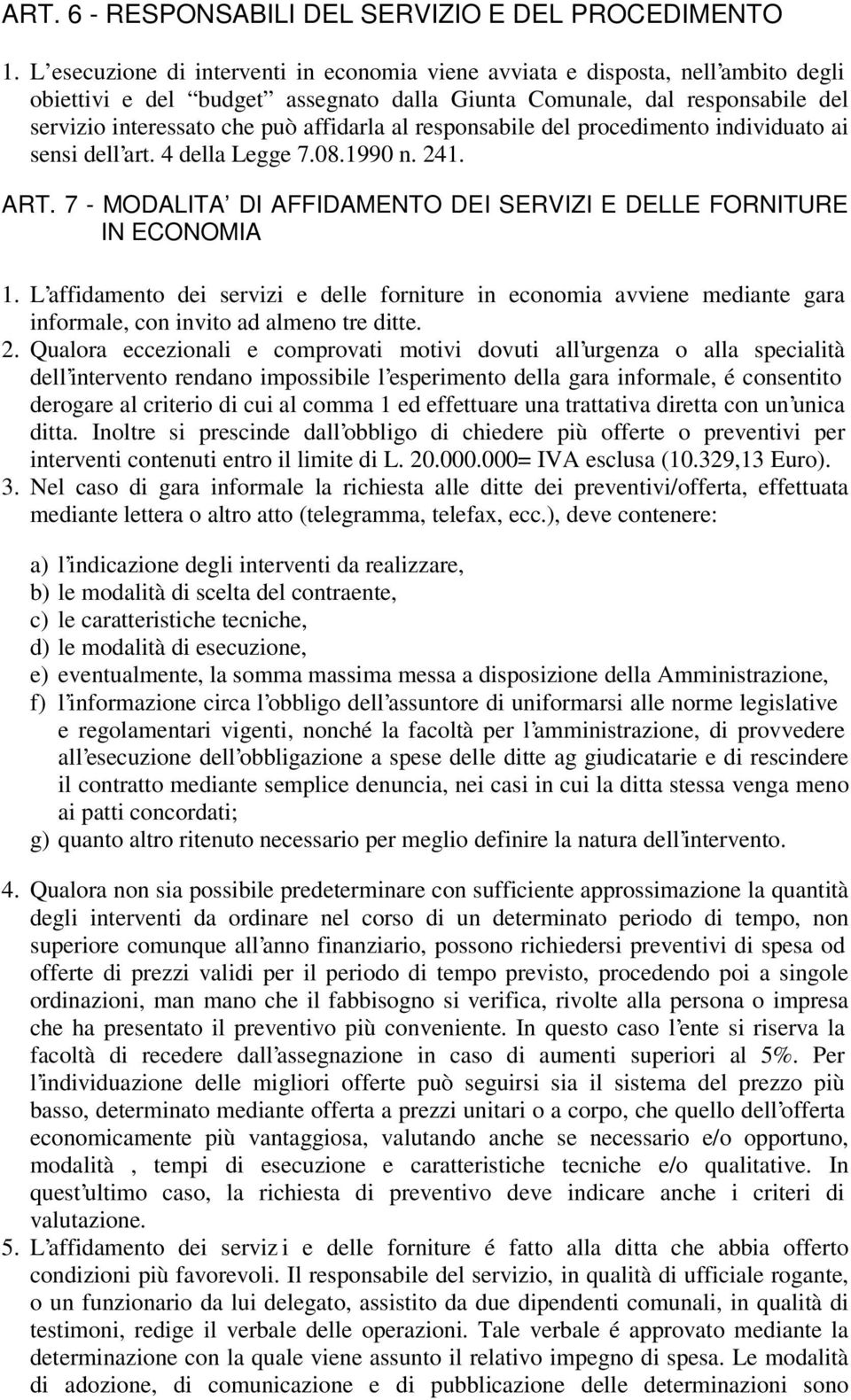 al responsabile del procedimento individuato ai sensi dell art. 4 della Legge 7.08.1990 n. 241. ART. 7 - MODALITA DI AFFIDAMENTO DEI SERVIZI E DELLE FORNITURE IN ECONOMIA 1.