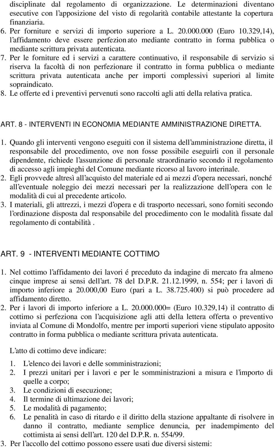 Per le forniture ed i servizi a carattere continuativo, il responsabile di servizio si riserva la facoltà di non perfezionare il contratto in forma pubblica o mediante scrittura privata autenticata