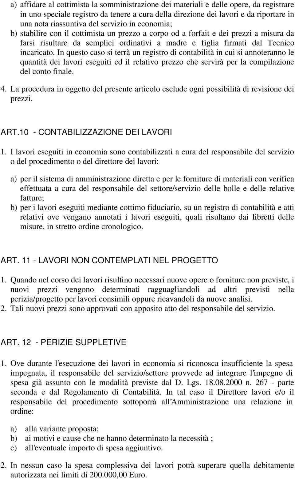 In questo caso si terrà un registro di contabilità in cui si annoteranno le quantità dei lavori eseguiti ed il relativo prezzo che servirà per la compilazione del conto finale. 4.