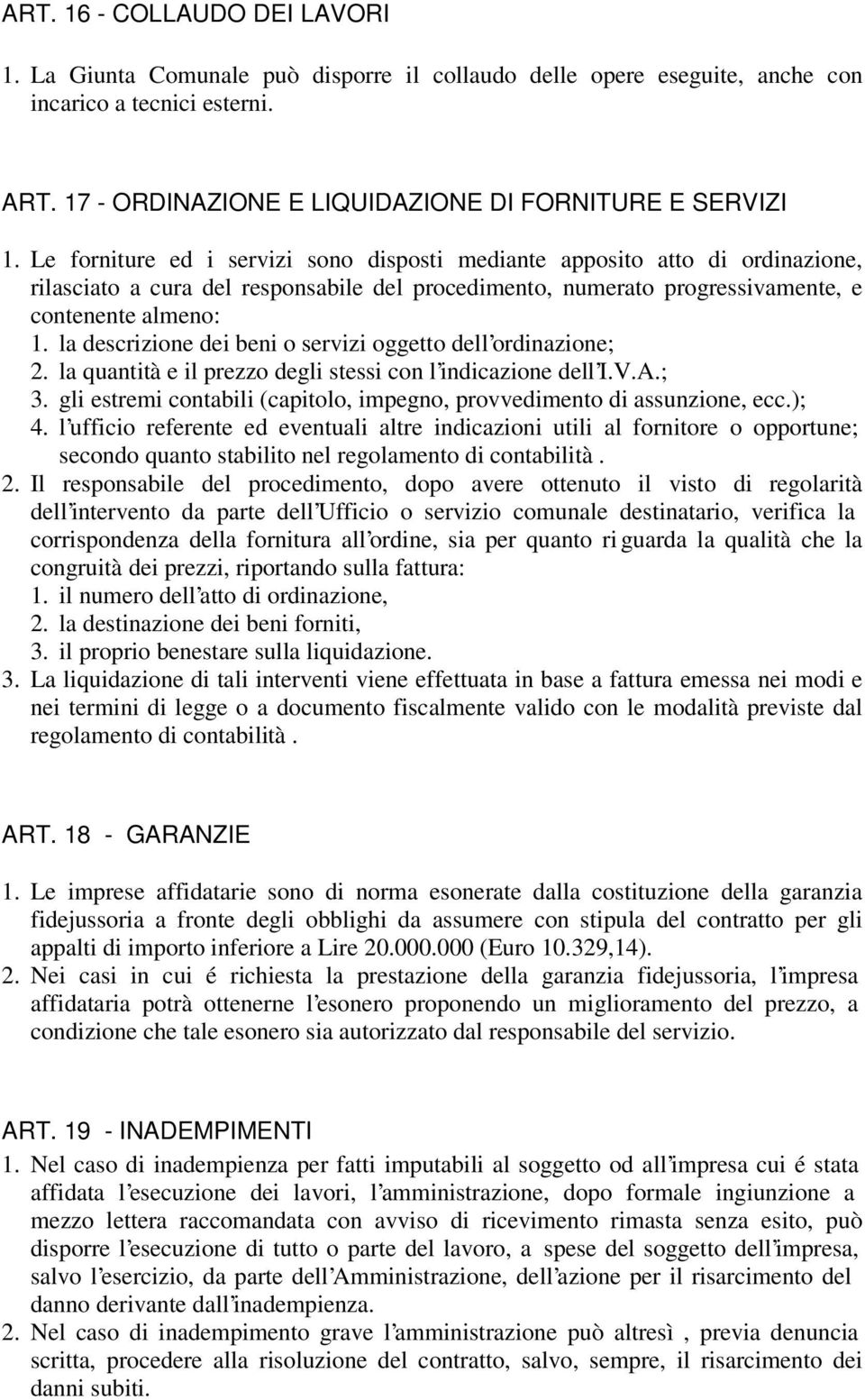 la descrizione dei beni o servizi oggetto dell ordinazione; 2. la quantità e il prezzo degli stessi con l indicazione dell I.V.A.; 3.