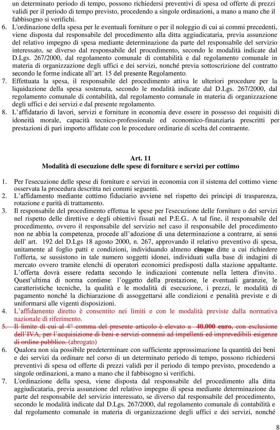 L'ordinazione della spesa per le eventuali forniture o per il noleggio di cui ai commi precedenti, viene disposta dal responsabile del procedimento alla ditta aggiudicataria, previa assunzione del