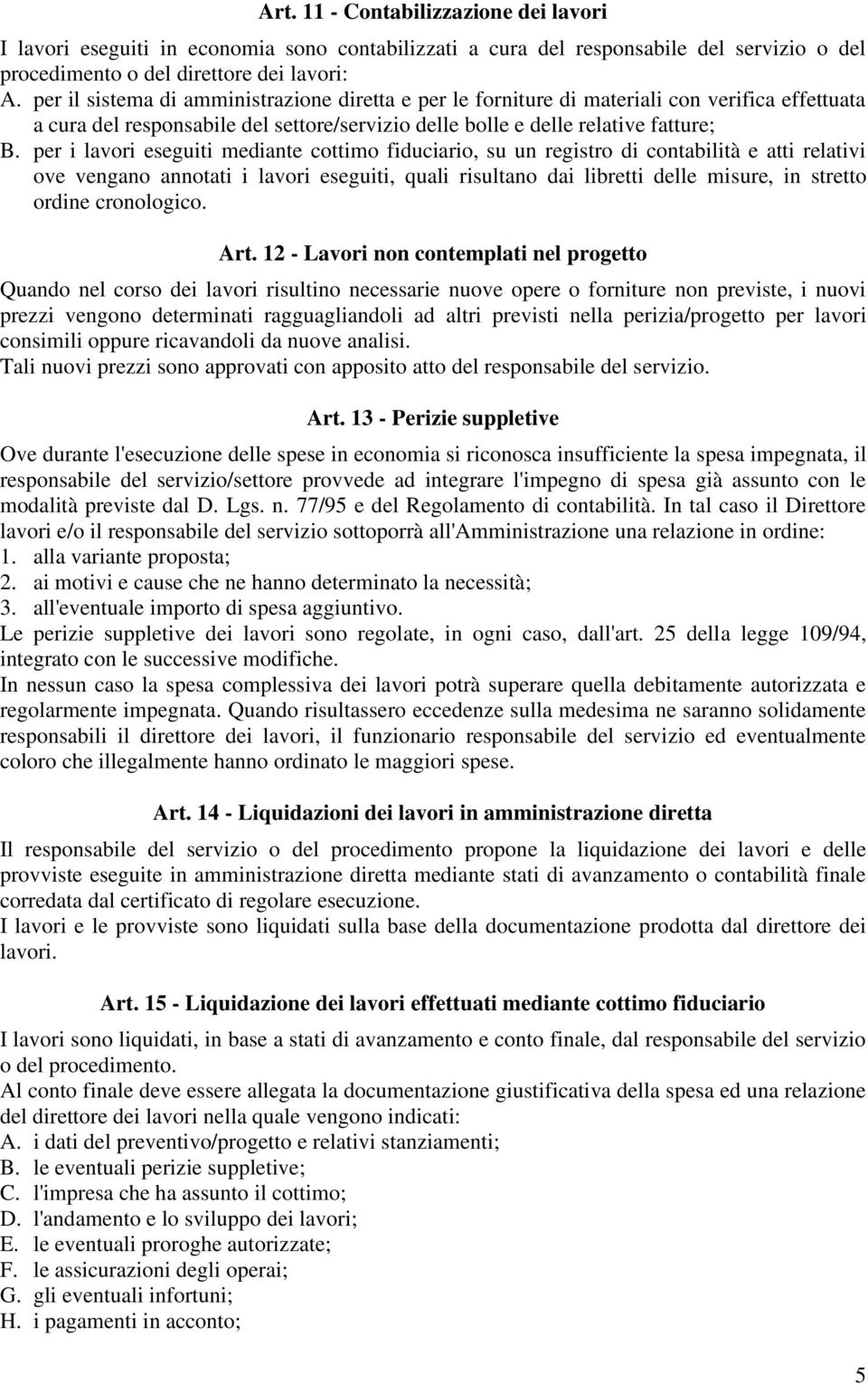 per i lavori eseguiti mediante cottimo fiduciario, su un registro di contabilità e atti relativi ove vengano annotati i lavori eseguiti, quali risultano dai libretti delle misure, in stretto ordine