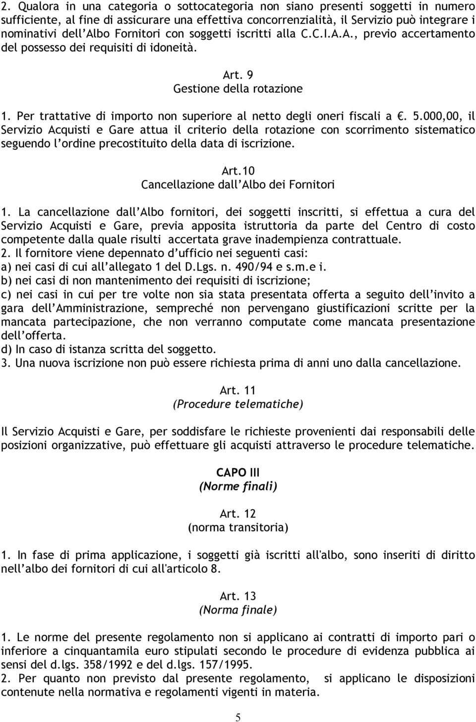 Per trattative di importo non superiore al netto degli oneri fiscali a. 5.