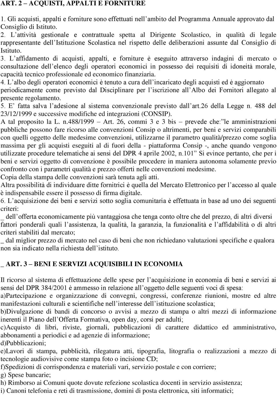 L attività gestionale e contrattuale spetta al Dirigente Scolastico, in qualità di legale rappresentante dell Istituzione Scolastica nel rispetto delle deliberazioni assunte dal Consiglio di Istituto.