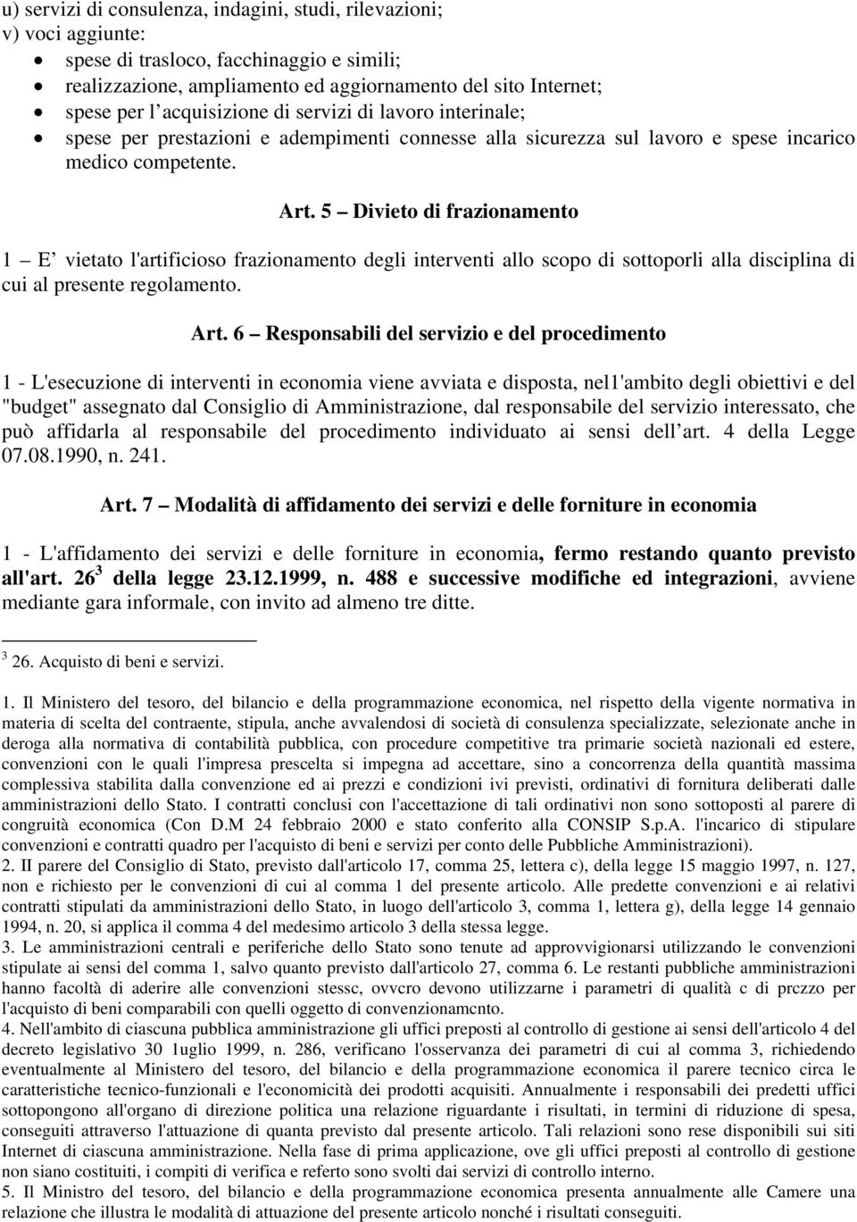 5 Divieto di frazionamento 1 E vietato l'artificioso frazionamento degli interventi allo scopo di sottoporli alla disciplina di cui al presente regolamento. Art.