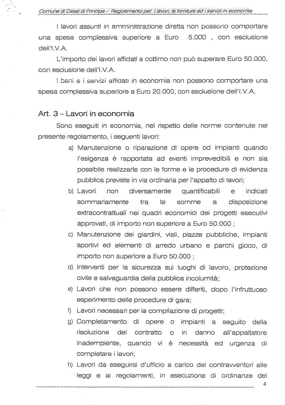 000, con esclusione dei\'i.v.a. I beni e i servizi affidatl Ill economia non possono comportare una spesa complessiva superiore a Euro 20.000, con esclusione deii'i.v.a. Art.