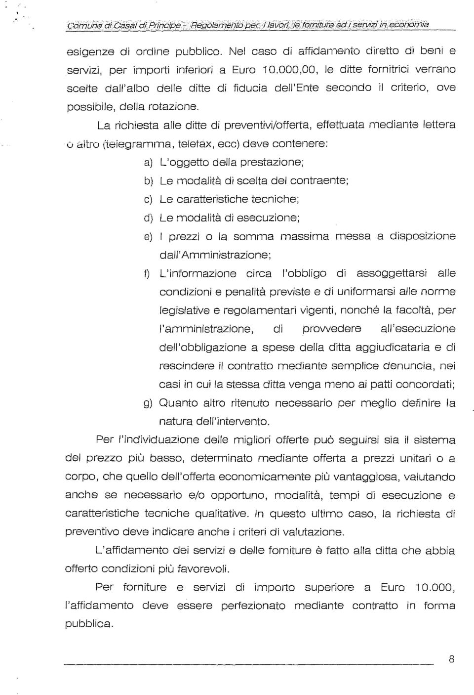 000,00, le ditte fornitrici verrano scelte dall'albo delle ditte di fiducia deii'ente secondo il criteria, ave possibile, della rotazione.