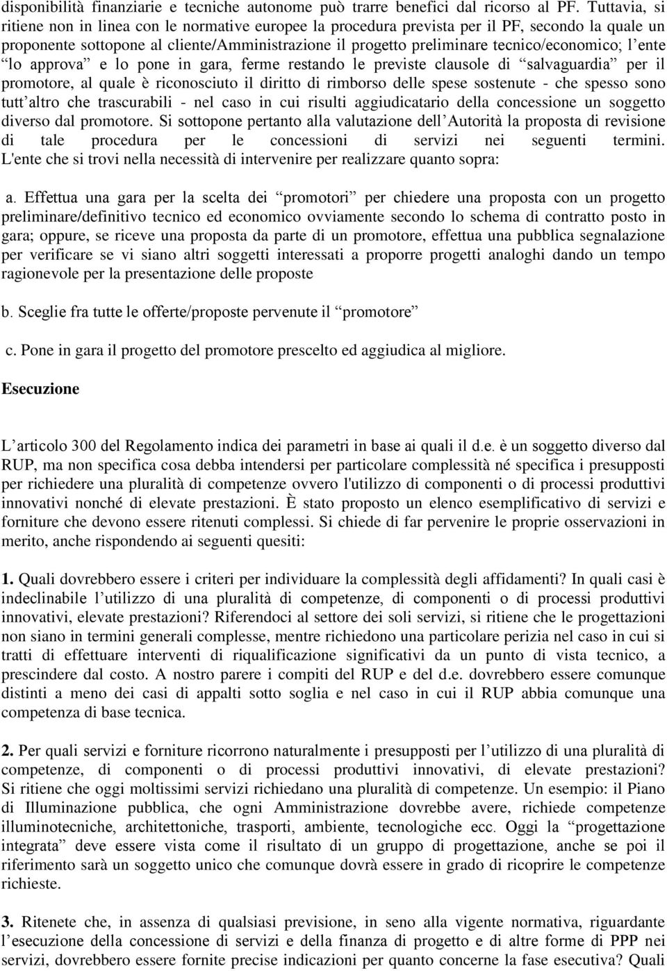 tecnico/economico; l ente lo approva e lo pone in gara, ferme restando le previste clausole di salvaguardia per il promotore, al quale è riconosciuto il diritto di rimborso delle spese sostenute -