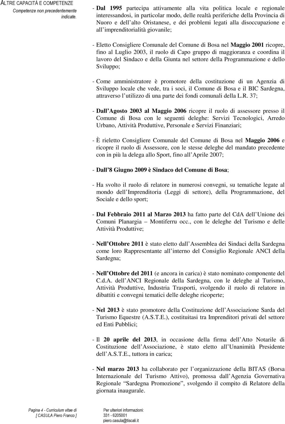 legati alla disoccupazione e all imprenditorialità giovanile; - Eletto Consigliere Comunale del Comune di Bosa nel Maggio 2001 ricopre, fino al Luglio 2003, il ruolo di Capo gruppo di maggioranza e